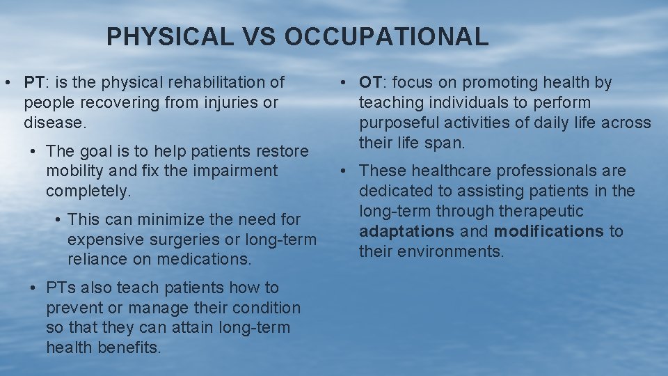 PHYSICAL VS OCCUPATIONAL • PT: is the physical rehabilitation of people recovering from injuries