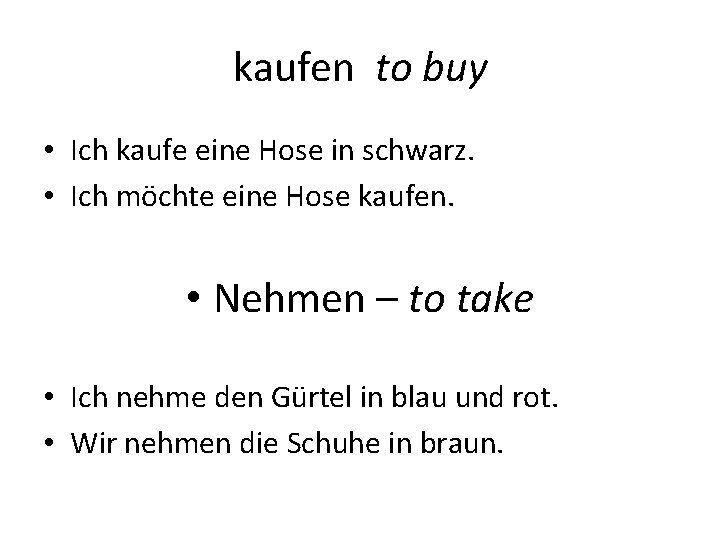 kaufen to buy • Ich kaufe eine Hose in schwarz. • Ich möchte eine