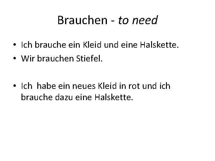 Brauchen - to need • Ich brauche ein Kleid und eine Halskette. • Wir