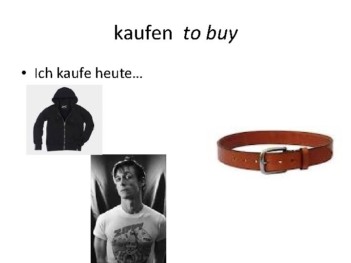 kaufen to buy • Ich kaufe heute… 