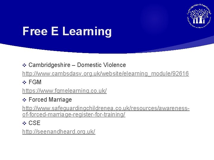 Free E Learning Cambridgeshire – Domestic Violence http: //www. cambsdasv. org. uk/website/elearning_module/92616 v FGM