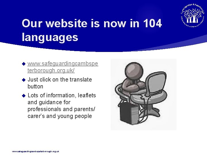 Our website is now in 104 languages www. safeguardingcambspe terborough. org. uk/ Just click
