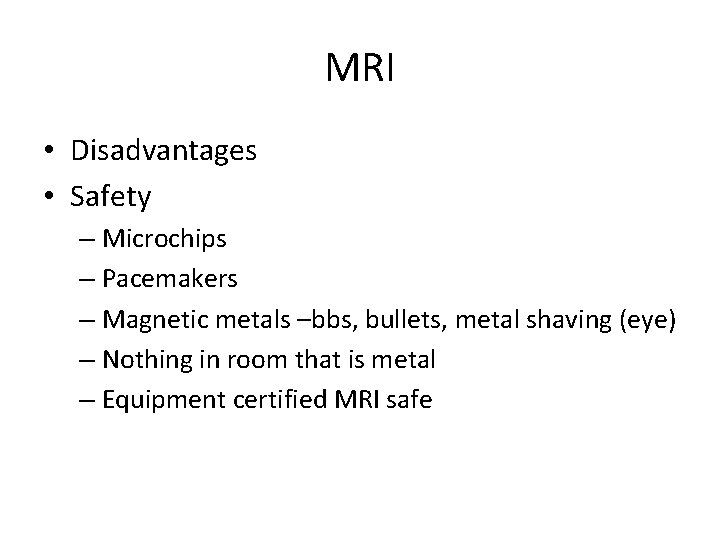 MRI • Disadvantages • Safety – Microchips – Pacemakers – Magnetic metals –bbs, bullets,