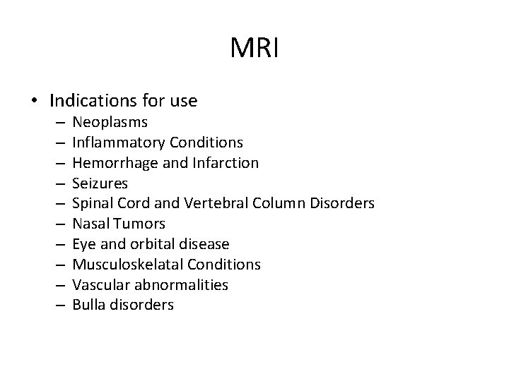 MRI • Indications for use – – – – – Neoplasms Inflammatory Conditions Hemorrhage