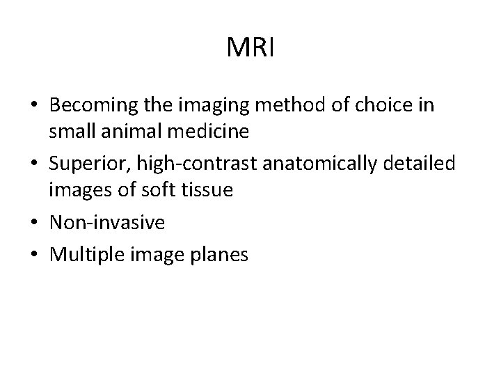 MRI • Becoming the imaging method of choice in small animal medicine • Superior,