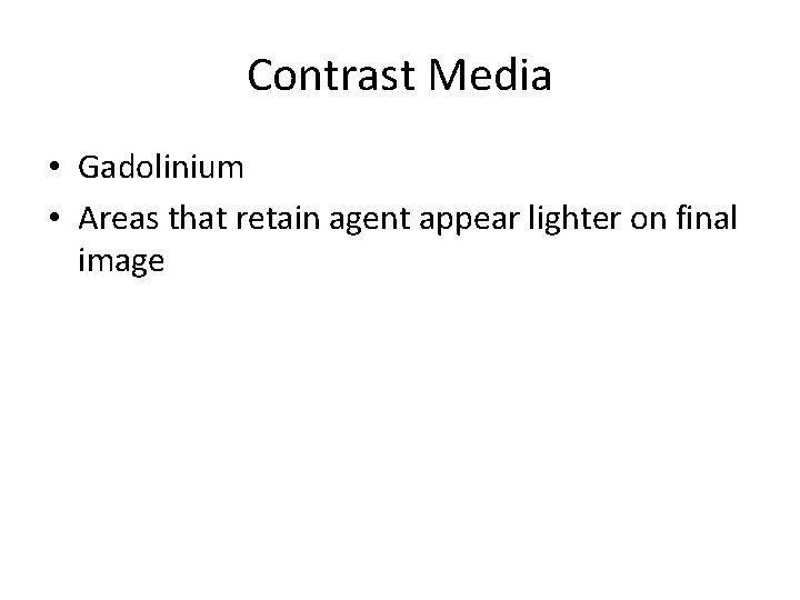Contrast Media • Gadolinium • Areas that retain agent appear lighter on final image