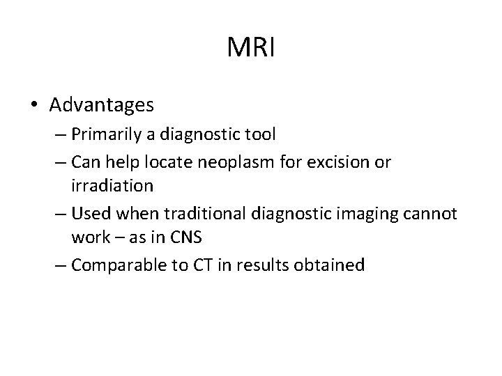 MRI • Advantages – Primarily a diagnostic tool – Can help locate neoplasm for