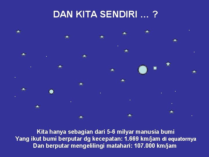 DAN KITA SENDIRI … ? . . . Kita hanya sebagian dari 5 -6