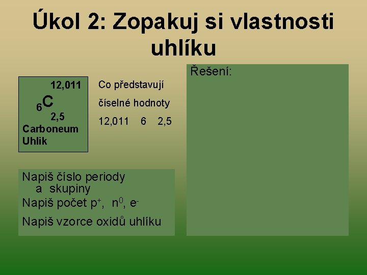 Úkol 2: Zopakuj si vlastnosti uhlíku 12, 011 6 C 2, 5 Carboneum Uhlik Úkol 2: Zopakuj si vlastnosti uhlíku 12, 011 6 C 2, 5 Carboneum Uhlik