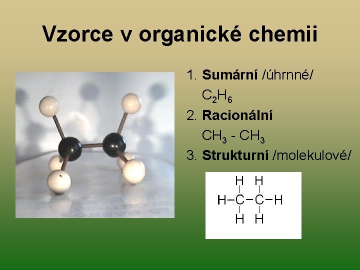 Vzorce v organické chemii 1. Sumární /úhrnné/ C 2 H 6 2. Racionální CH Vzorce v organické chemii 1. Sumární /úhrnné/ C 2 H 6 2. Racionální CH