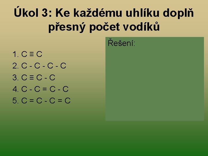 Úkol 3: Ke každému uhlíku doplň přesný počet vodíků 1. C ≡ C 2. Úkol 3: Ke každému uhlíku doplň přesný počet vodíků 1. C ≡ C 2.