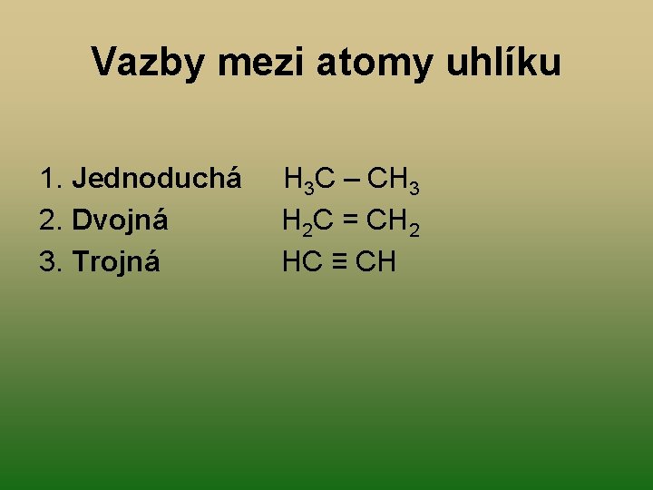 Vazby mezi atomy uhlíku 1. Jednoduchá 2. Dvojná 3. Trojná H 3 C – Vazby mezi atomy uhlíku 1. Jednoduchá 2. Dvojná 3. Trojná H 3 C –