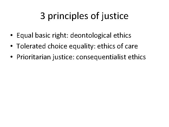 3 principles of justice • Equal basic right: deontological ethics • Tolerated choice equality: