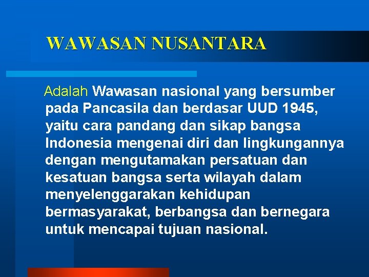 WAWASAN NUSANTARA Adalah Wawasan nasional yang bersumber pada Pancasila dan berdasar UUD 1945, yaitu