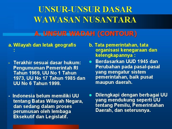 UNSUR-UNSUR DASAR WAWASAN NUSANTARA A. UNSUR WADAH (CONTOUR) a. Wilayah dan letak geografis :