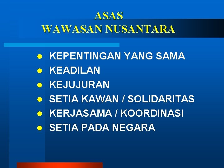 ASAS WAWASAN NUSANTARA l l l KEPENTINGAN YANG SAMA KEADILAN KEJUJURAN SETIA KAWAN /