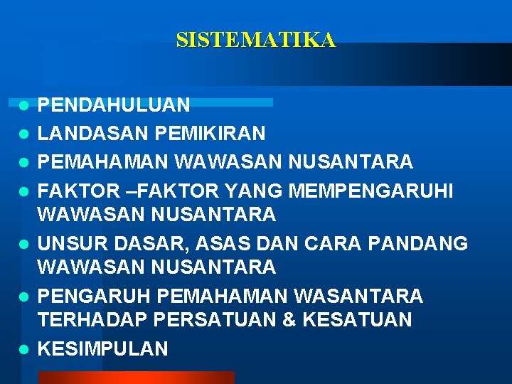 SISTEMATIKA l l l l PENDAHULUAN LANDASAN PEMIKIRAN PEMAHAMAN WAWASAN NUSANTARA FAKTOR –FAKTOR YANG