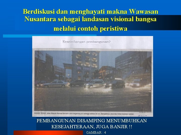 Berdiskusi dan menghayati makna Wawasan Nusantara sebagai landasan visional bangsa melalui contoh peristiwa PEMBANGUNAN