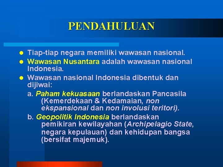 PENDAHULUAN Tiap-tiap negara memiliki wawasan nasional. Wawasan Nusantara adalah wawasan nasional Indonesia. l Wawasan