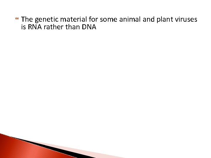  The genetic material for some animal and plant viruses is RNA rather than