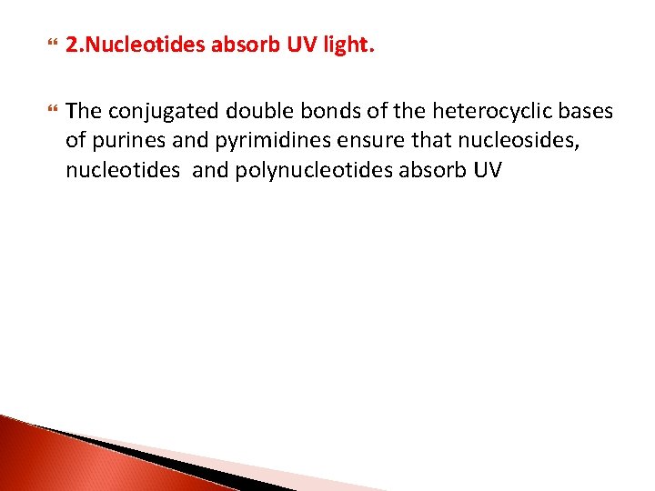  2. Nucleotides absorb UV light. The conjugated double bonds of the heterocyclic bases