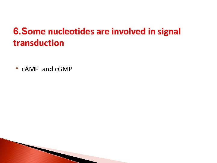 6. Some nucleotides are involved in signal transduction c. AMP and c. GMP 