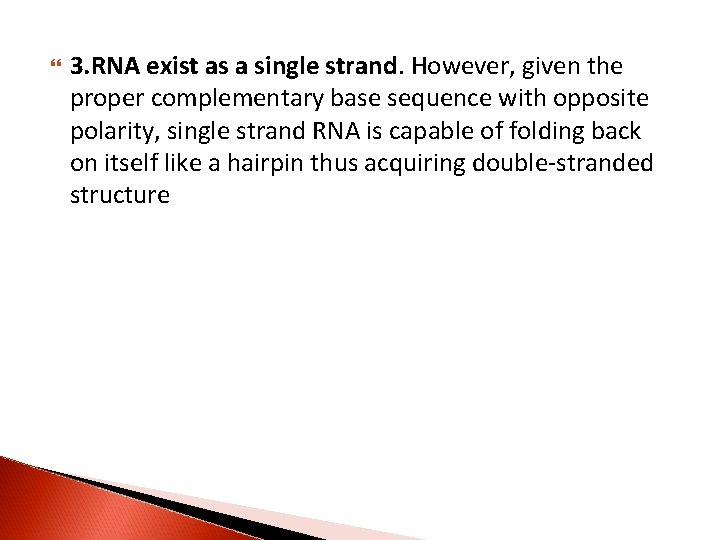  3. RNA exist as a single strand. However, given the proper complementary base