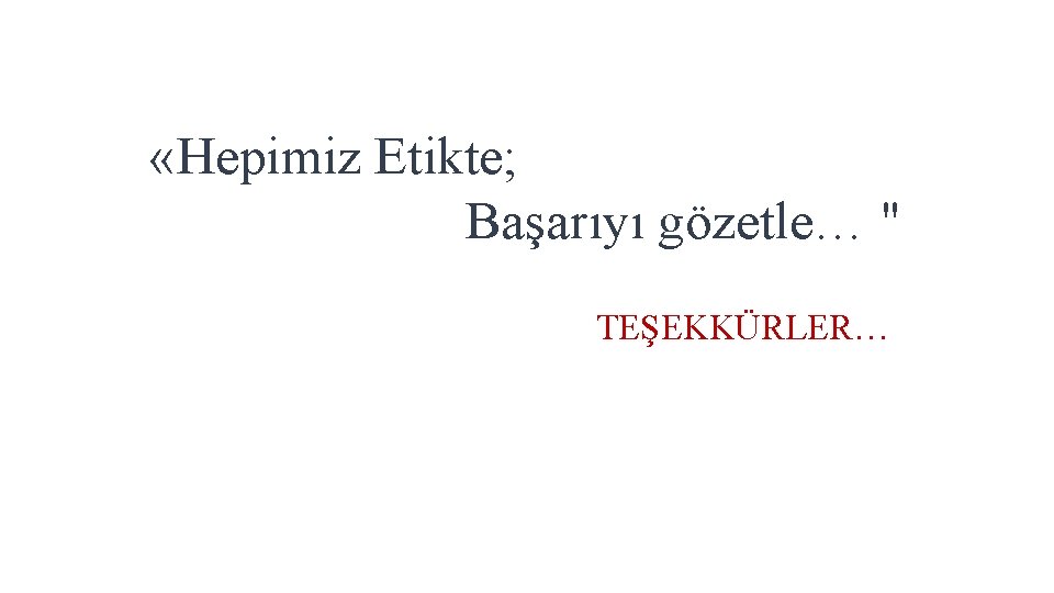  «Hepimiz Etikte; Başarıyı gözetle… " TEŞEKKÜRLER… 