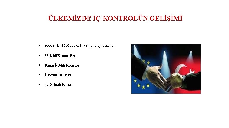 ÜLKEMİZDE İÇ KONTROLÜN GELİŞİMİ • 1999 Helsinki Zirvesi’nde AB’ye adaylık statüsü • 32. Mali