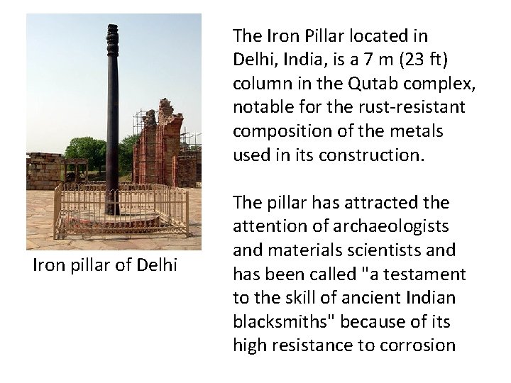The Iron Pillar located in Delhi, India, is a 7 m (23 ft) column