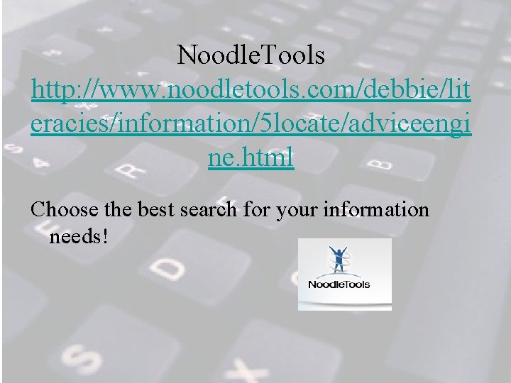 Noodle. Tools http: //www. noodletools. com/debbie/lit eracies/information/5 locate/adviceengi ne. html Choose the best search