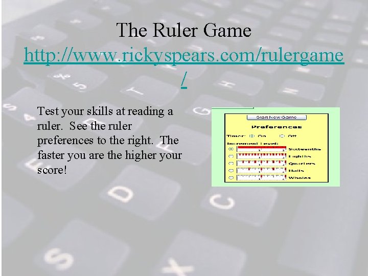 The Ruler Game http: //www. rickyspears. com/rulergame / Test your skills at reading a