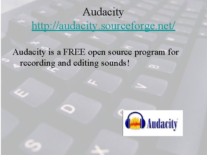 Audacity http: //audacity. sourceforge. net/ Audacity is a FREE open source program for recording