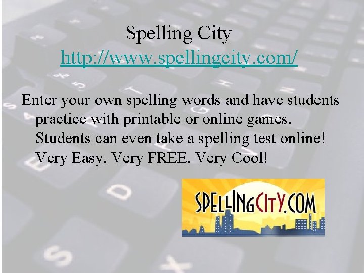 Spelling City http: //www. spellingcity. com/ Enter your own spelling words and have students