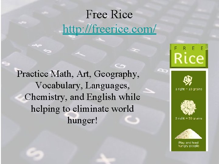 Free Rice http: //freerice. com/ Practice Math, Art, Geography, Vocabulary, Languages, Chemistry, and English