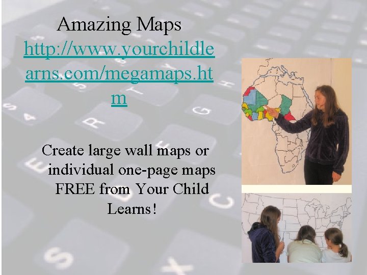 Amazing Maps http: //www. yourchildle arns. com/megamaps. ht m Create large wall maps or