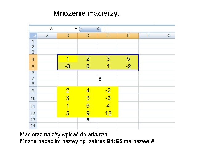 Mnożenie macierzy: Macierze należy wpisać do arkusza. Można nadać im nazwy np. zakres B