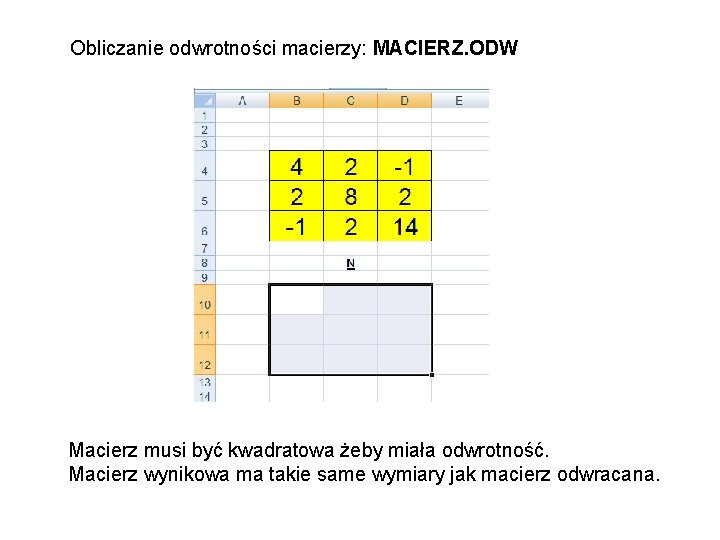 Obliczanie odwrotności macierzy: MACIERZ. ODW Macierz musi być kwadratowa żeby miała odwrotność. Macierz wynikowa