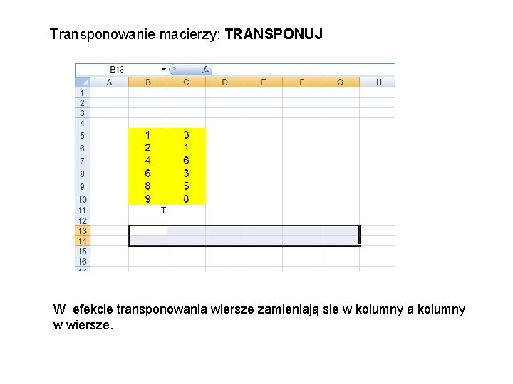 Transponowanie macierzy: TRANSPONUJ W efekcie transponowania wiersze zamieniają się w kolumny a kolumny w