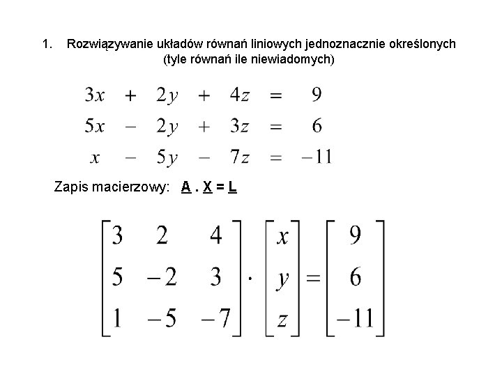 1. Rozwiązywanie układów równań liniowych jednoznacznie określonych (tyle równań ile niewiadomych) Zapis macierzowy: A.