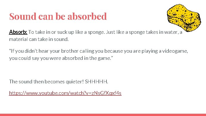 Sound can be absorbed Absorb: To take in or suck up like a sponge.