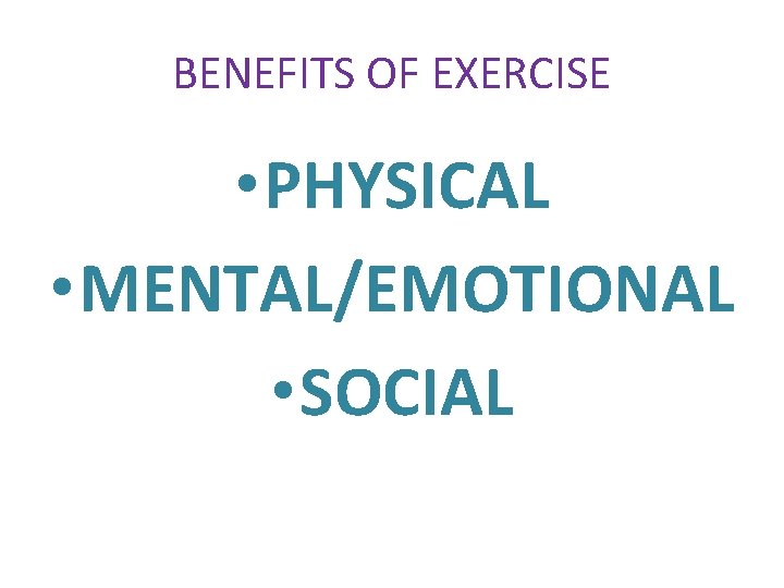 BENEFITS OF EXERCISE • PHYSICAL • MENTAL/EMOTIONAL • SOCIAL 