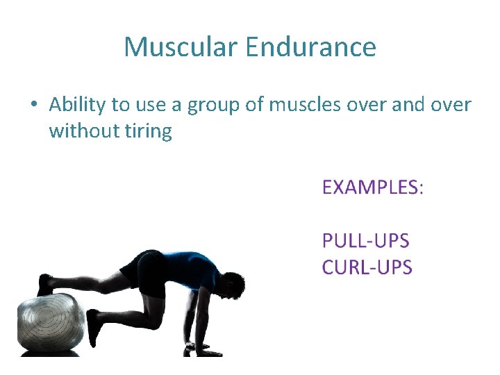 Muscular Endurance • Ability to use a group of muscles over and over without