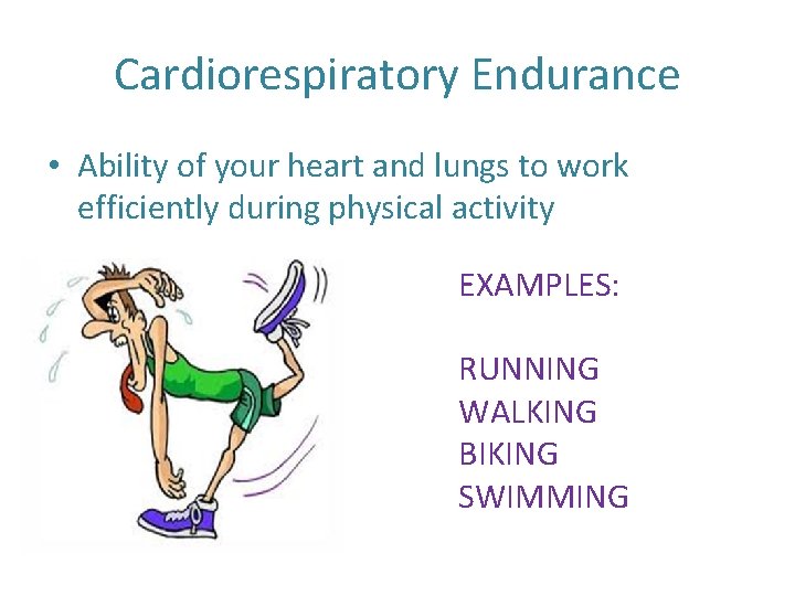 Cardiorespiratory Endurance • Ability of your heart and lungs to work efficiently during physical