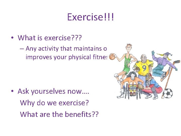 Exercise!!! • What is exercise? ? ? – Any activity that maintains or improves