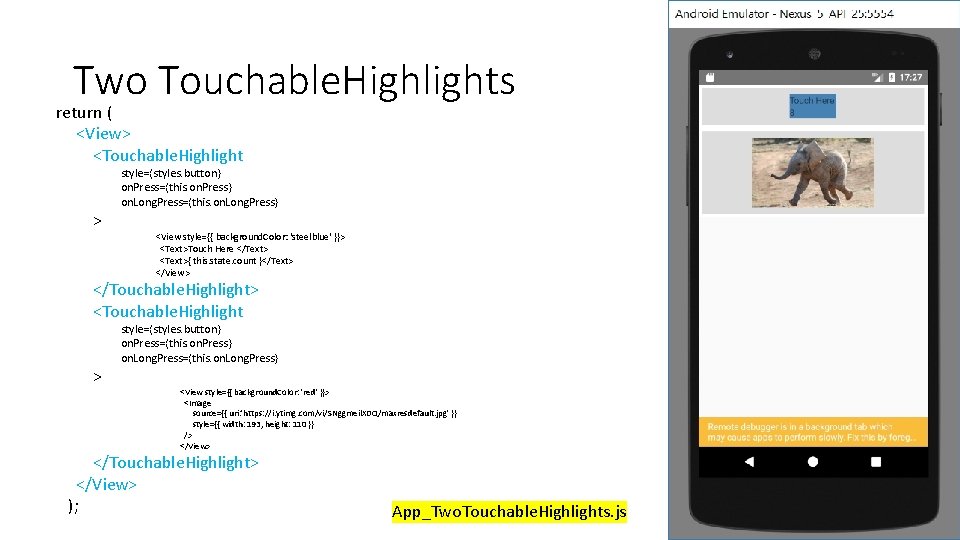 Two Touchable. Highlights return ( <View> <Touchable. Highlight > style={styles. button} on. Press={this. on. Two Touchable. Highlights return ( <View> <Touchable. Highlight > style={styles. button} on. Press={this. on.