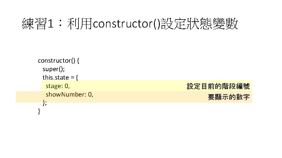 練習 1:利用constructor()設定狀態變數 constructor() { super(); this. state = { stage: 0, show. Number: 0, 練習 1:利用constructor()設定狀態變數 constructor() { super(); this. state = { stage: 0, show. Number: 0,