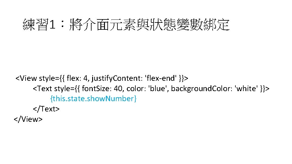 練習 1:將介面元素與狀態變數綁定 <View style={{ flex: 4, justify. Content: 'flex-end' }}> <Text style={{ font. Size: 練習 1:將介面元素與狀態變數綁定 <View style={{ flex: 4, justify. Content: 'flex-end' }}> <Text style={{ font. Size: