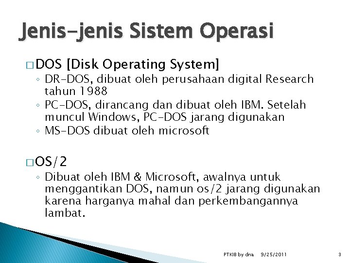 Jenis-jenis Sistem Operasi � DOS [Disk Operating System] ◦ DR-DOS, dibuat oleh perusahaan digital