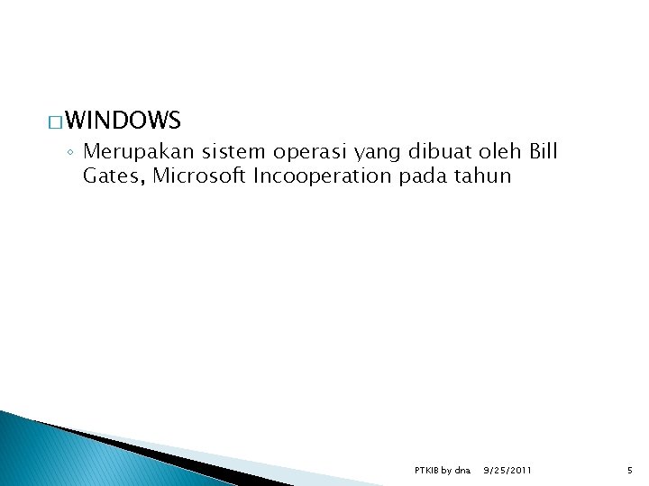 � WINDOWS ◦ Merupakan sistem operasi yang dibuat oleh Bill Gates, Microsoft Incooperation pada